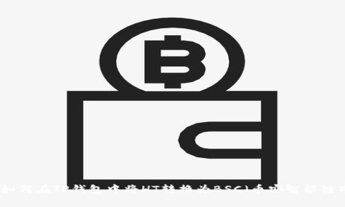 如何在TP钱包中将HT转换为BSC（币安智能链）
