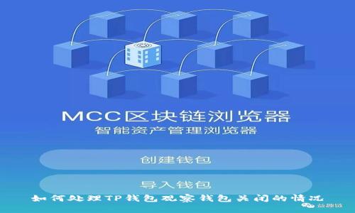 如何处理TP钱包观察钱包关闭的情况