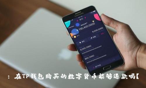 : 在TP钱包购买的数字货币能够退款吗？