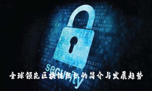 全球领先区块链组织的简介与发展趋势