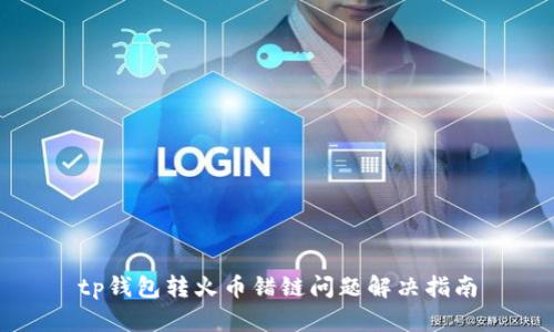 tp钱包转火币错链问题解决指南