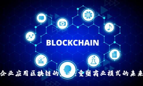企业应用区块链的意义：重塑商业模式的未来