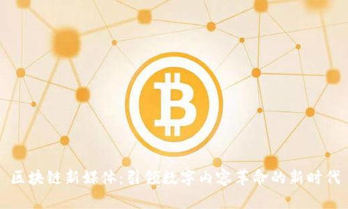区块链新媒体：引领数字内容革命的新时代