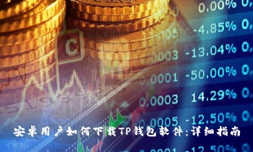 安卓用户如何下载TP钱包软件：详细指南