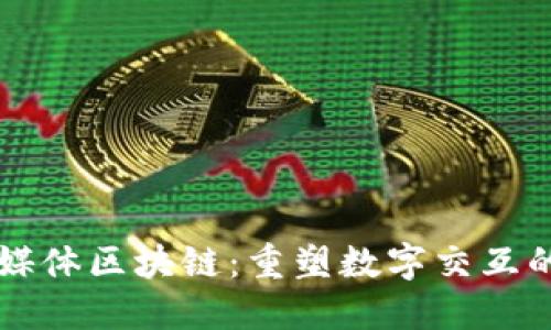 社交媒体区块链：重塑数字交互的未来