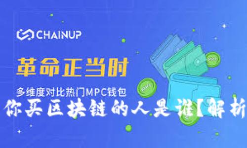 一直叫你买区块链的人是谁？解析与理解