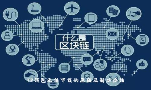 TP钱包无法下载的原因及解决办法