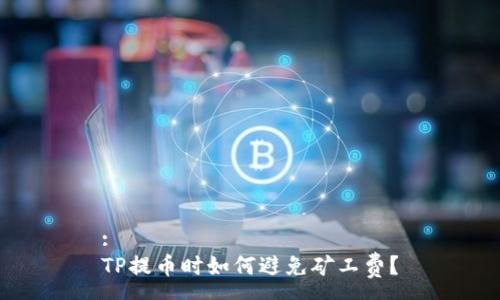 :
TP提币时如何避免矿工费？