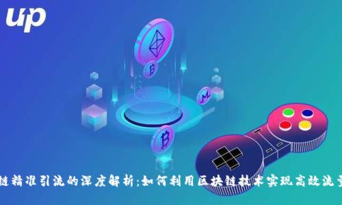 区块链精准引流的深度解析：如何利用区块链技术实现高效流量获取