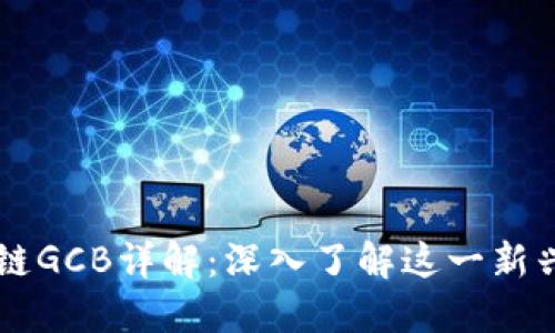 区块链GCB详解：深入了解这一新兴技术