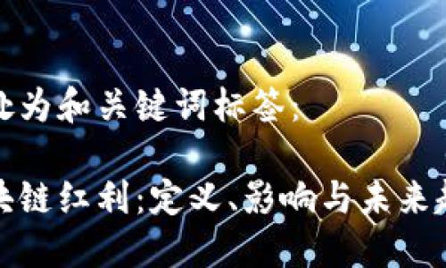 此处为和关键词标签：

区块链红利：定义、影响与未来趋势