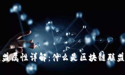 区块链联盟属性详解：什么是区块链联盟及其影响