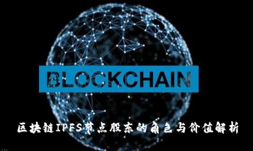 区块链IPFS节点股东的角色与价值解析